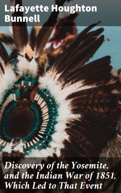 Discovery of the Yosemite, and the Indian War of 1851, Which Led to That Event