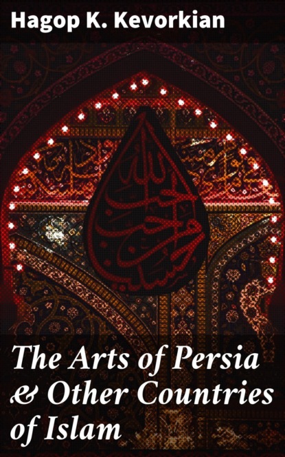 The Arts of Persia & Other Countries of Islam