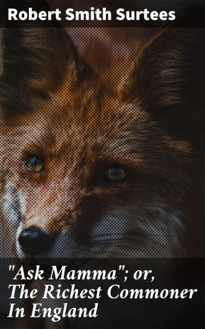 "Ask Mamma"; or, The Richest Commoner In England