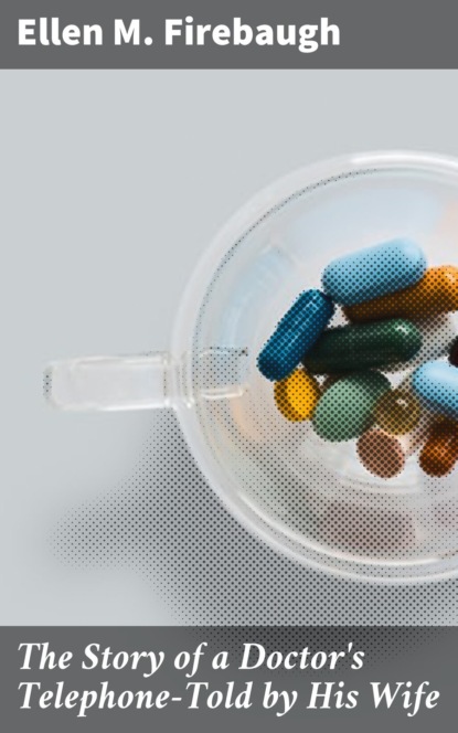 The Story of a Doctor's Telephone—Told by His Wife