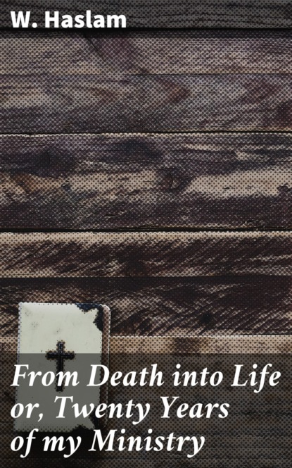 From Death into Life or, Twenty Years of my Ministry
