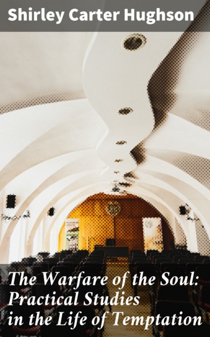 The Warfare of the Soul: Practical Studies in the Life of Temptation