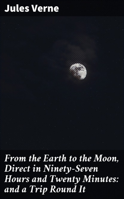 From the Earth to the Moon, Direct in Ninety-Seven Hours and Twenty Minutes: and a Trip Round It
