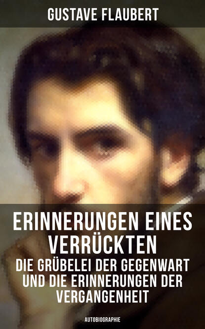 Erinnerungen eines Verrückten - Die Grübelei der Gegenwart und die Erinnerungen der Vergangenheit (Autobiographie) - Gedanken eines Zweiflers