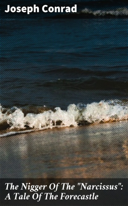 The Nigger Of The "Narcissus": A Tale Of The Forecastle