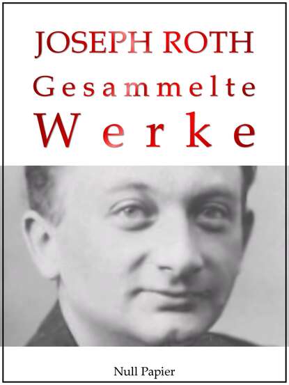 Joseph Roth - Gesammelte Werke - Die Geschichte von der 1002. Nacht, Hotel Savoy, Hiob, Radetzkymarsch, Das Spinnennetz, Die Flucht ohne Ende,  Reportagen aus Russland Wien und Berlin,Die Legende vom 