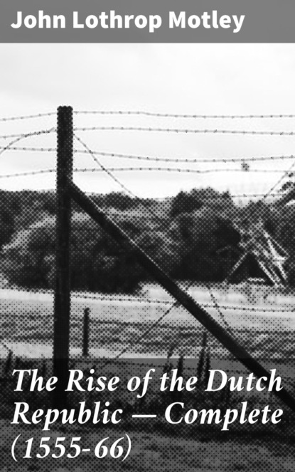 The Rise of the Dutch Republic — Complete (1555-66)