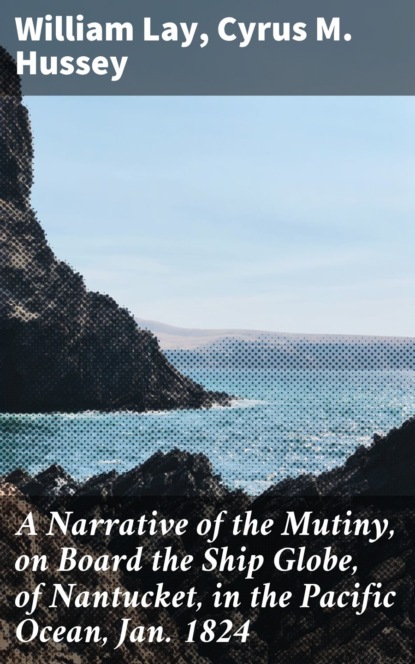 A Narrative of the Mutiny, on Board the Ship Globe, of Nantucket, in the Pacific Ocean, Jan. 1824