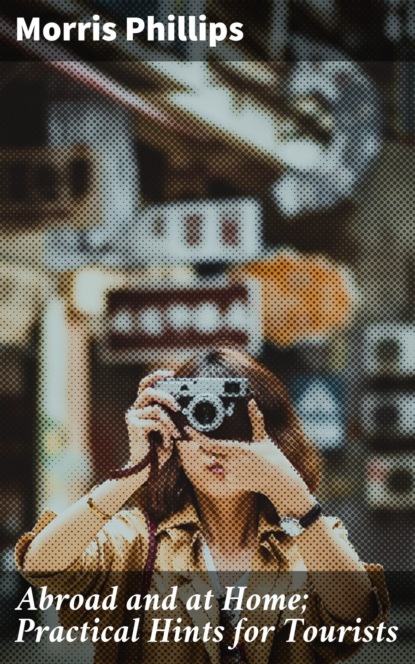 Abroad and at Home; Practical Hints for Tourists