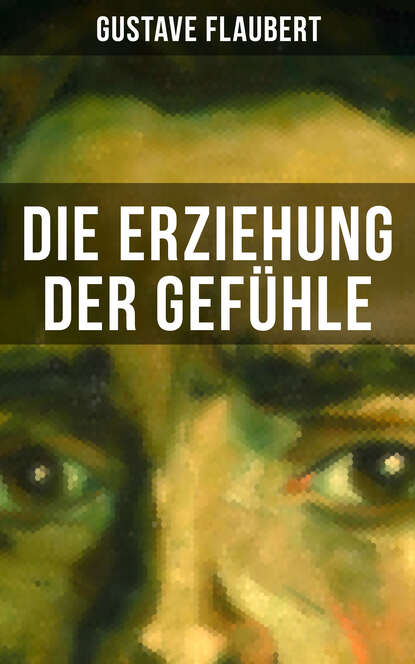 Die Erziehung der Gefühle - Geschichte eines jungen Mannes - Lehrjahre des Herzens