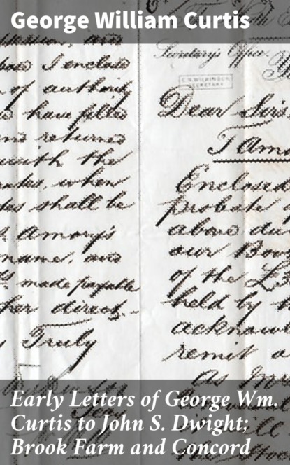 Early Letters of George Wm. Curtis to John S. Dwight; Brook Farm and Concord