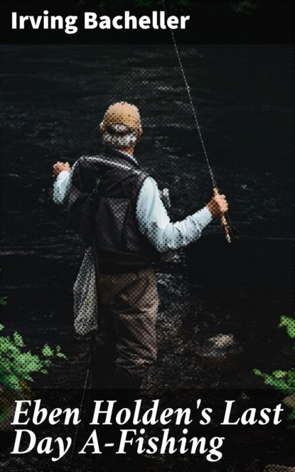 Eben Holden's Last Day A-Fishing