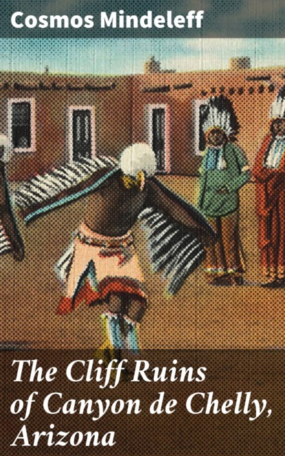 The Cliff Ruins of Canyon de Chelly, Arizona