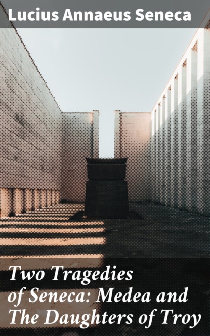 Two Tragedies of Seneca: Medea and The Daughters of Troy