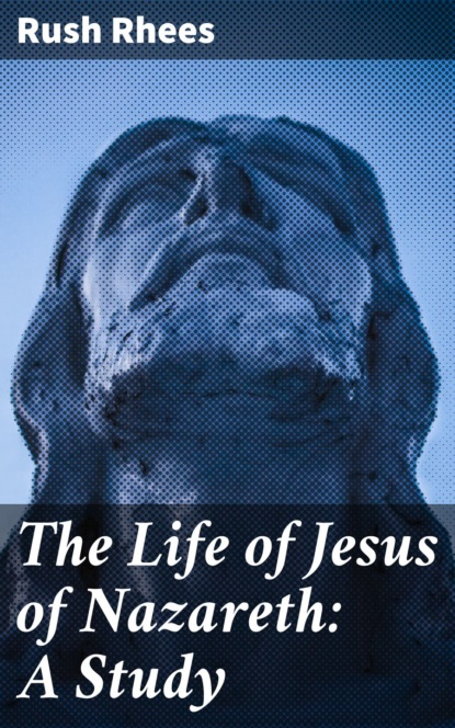 The Life of Jesus of Nazareth: A Study