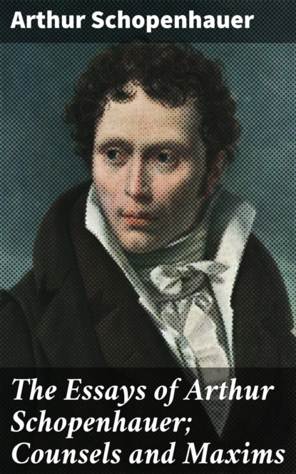 The Essays of Arthur Schopenhauer; Counsels and Maxims