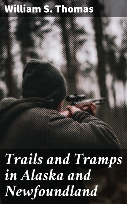 Trails and Tramps in Alaska and Newfoundland