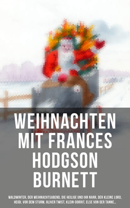 Weihnachten mit Frances Hodgson Burnett: Waldwinter, Der Weihnachtsabend, Die Heilige und ihr Narr, Der kleine Lord, Heidi, Vor dem Sturm, Oliver Twist, Klein-Dorrit, Else von der Tanne…