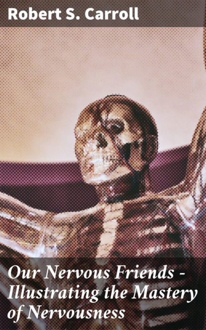 Our Nervous Friends — Illustrating the Mastery of Nervousness