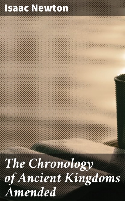 The Chronology of Ancient Kingdoms Amended
