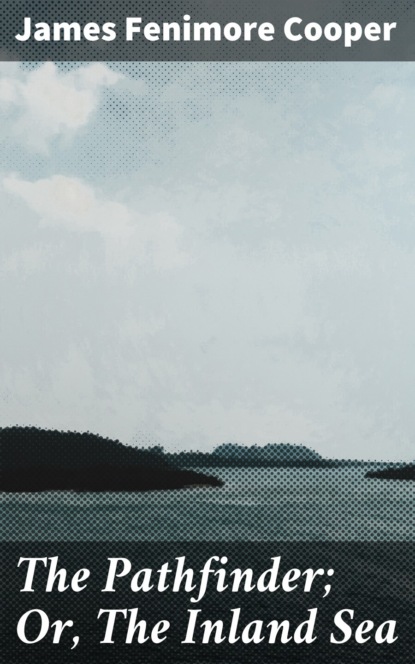 The Pathfinder; Or, The Inland Sea