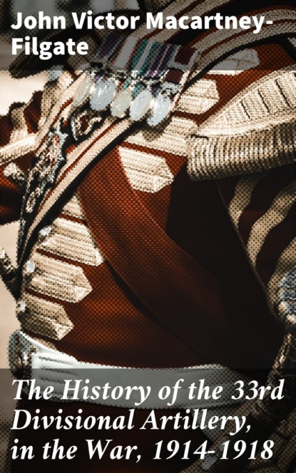 The History of the 33rd Divisional Artillery, in the War, 1914-1918