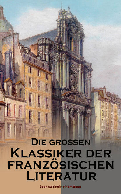 Die großen Klassiker der französischen Literatur: Über 40 Titel in einem Band - Der Graf von Monte Christo, Der Glöckner von Notre-Dame, Rot und Schwarz, Die Nonne, Reise um die Erde in 80 Tagen, Auf 