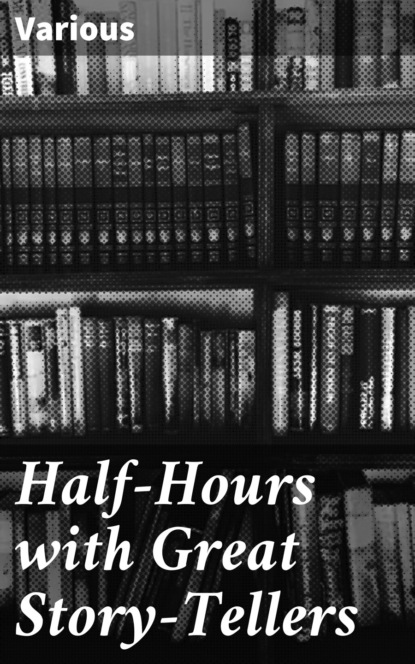 Half-Hours with Great Story-Tellers
