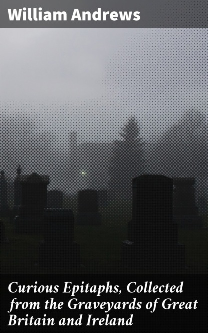 Curious Epitaphs, Collected from the Graveyards of Great Britain and Ireland