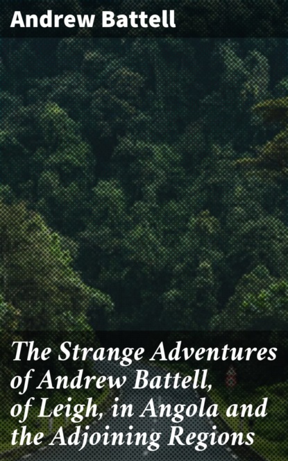 The Strange Adventures of Andrew Battell, of Leigh, in Angola and the Adjoining Regions