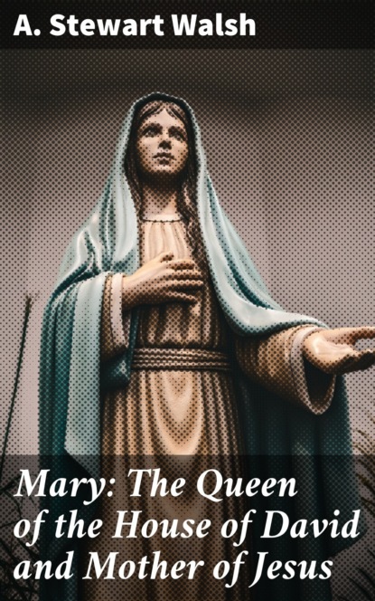 Mary: The Queen of the House of David and Mother of Jesus