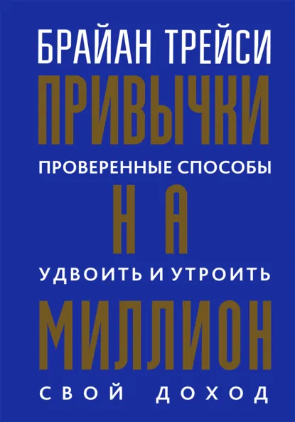 Обложка книги Привычки на миллион. Проверенные способы удвоить и утроить свой доход, Брайан Трейси