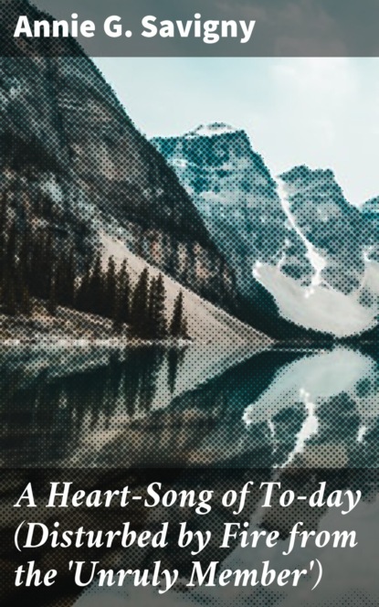 A Heart-Song of To-day (Disturbed by Fire from the 'Unruly Member')