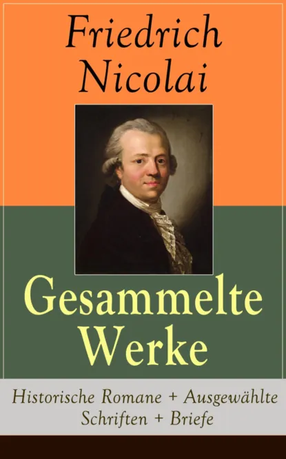 Обложка книги Gesammelte Werke: Historische Romane + Ausgewählte Schriften + Briefe, Friedrich Nicolai