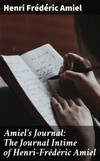 Amiel's Journal: The Journal Intime of Henri-Frédéric Amiel