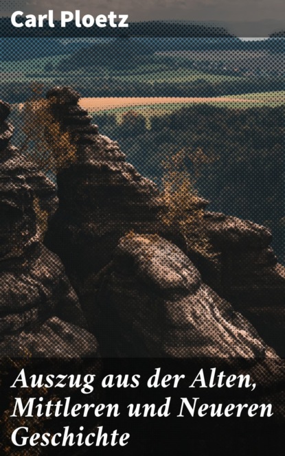 Auszug aus der Alten, Mittleren und Neueren Geschichte