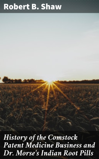 History of the Comstock Patent Medicine Business and Dr. Morse's Indian Root Pills