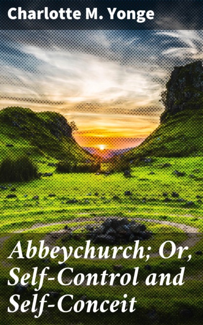 Abbeychurch; Or, Self-Control and Self-Conceit