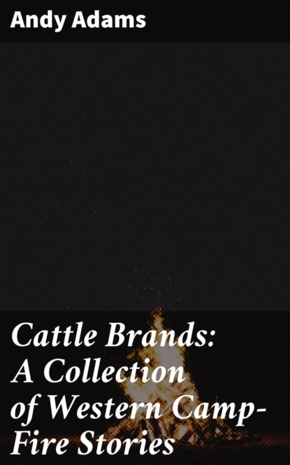 Cattle Brands: A Collection of Western Camp-Fire Stories