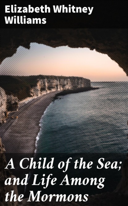 A Child of the Sea; and Life Among the Mormons
