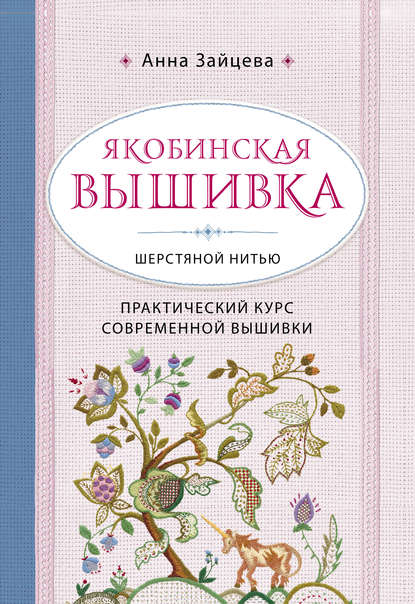 Анна Зайцева — Якобинская вышивка шерстяной нитью. Практический курс современной вышивки