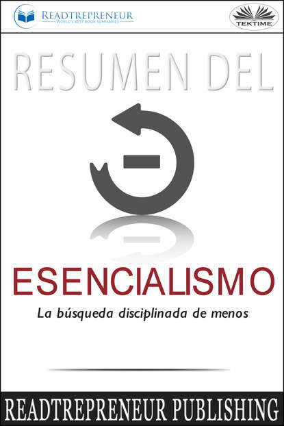 Readtrepreneur Publishing — Resumen Del Esencialismo: La B?squeda Disciplinada De Menos