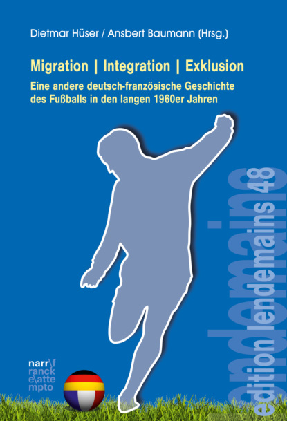 

Migration|Integration|Exklusion - Eine andere deutsch-franzsische Geschichte des Fuballs