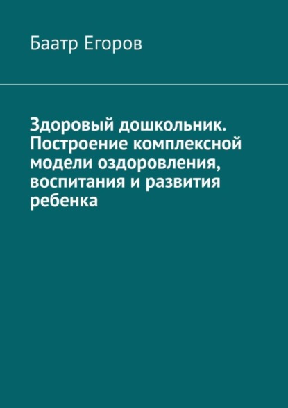 Здоровый дошкольник. Построение комплексной модели оздоровления, воспитания и развития ребенка