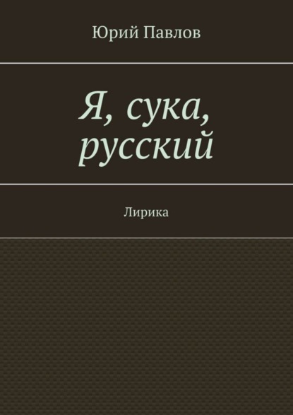 

Я, сука, русский. Лирика