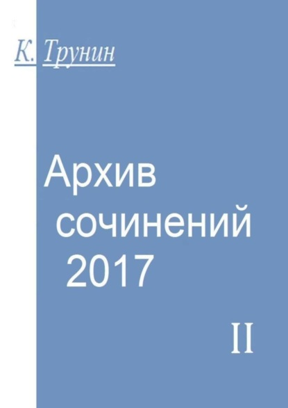 Константин Трунин — Архив сочинений – 2017. Часть II