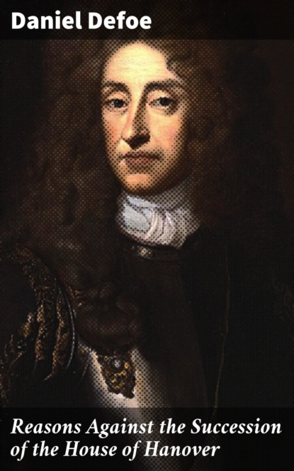 Reasons Against the Succession of the House of Hanover