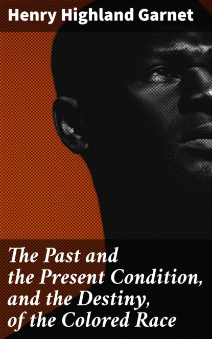 The Past and the Present Condition, and the Destiny, of the Colored Race