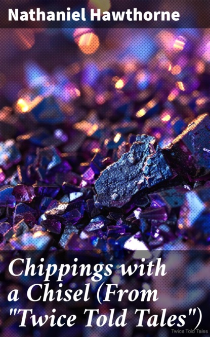 Chippings with a Chisel (From "Twice Told Tales")