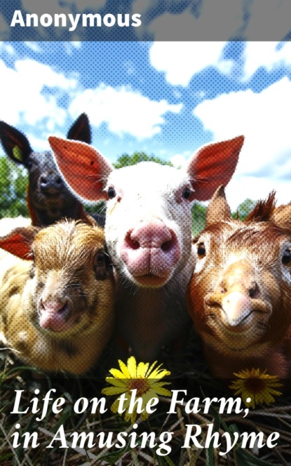 Life on the Farm; in Amusing Rhyme